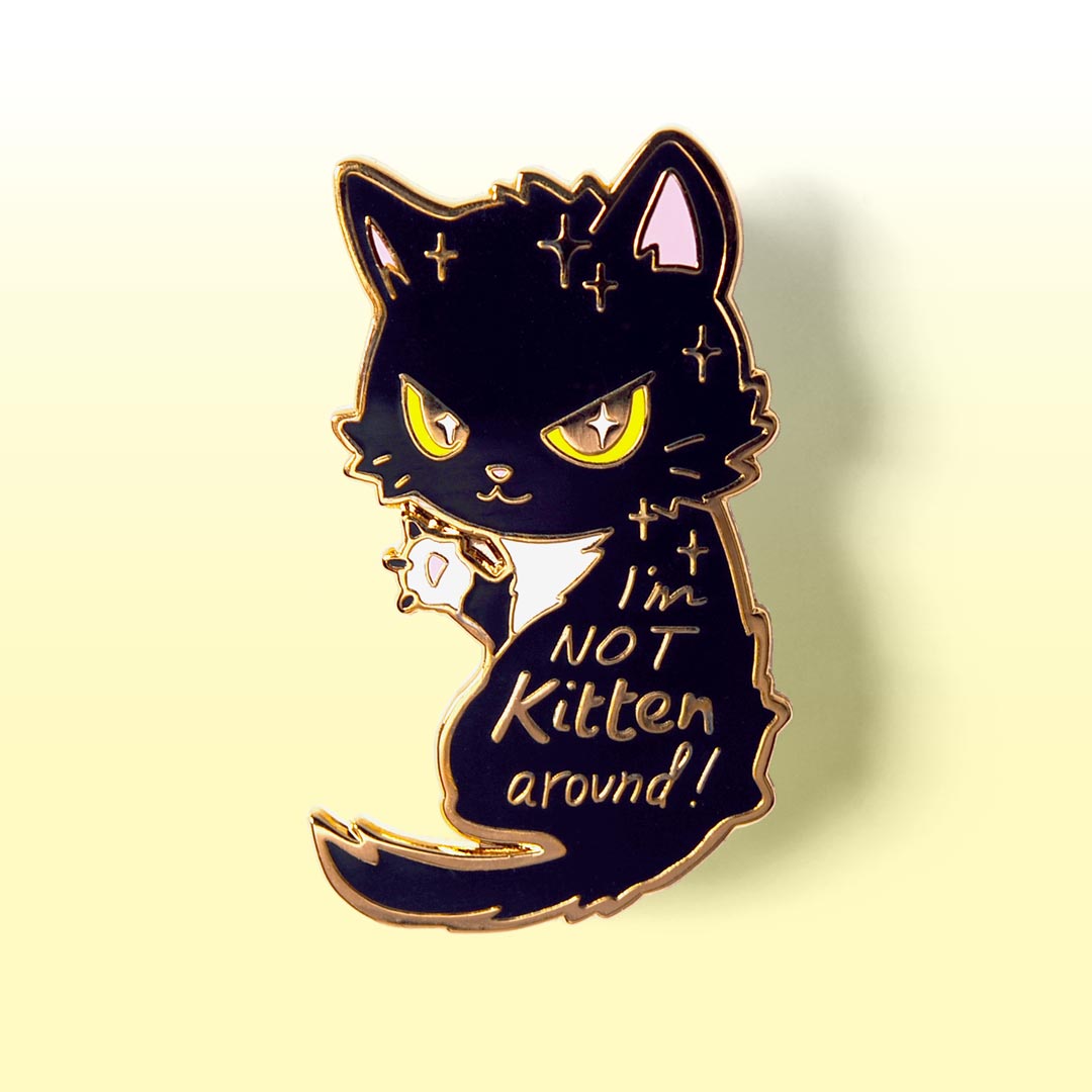 I'm Not Kitten Around Cat Enamel Pin